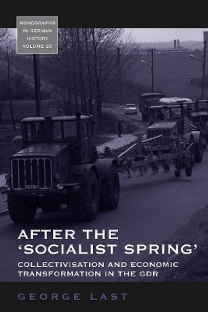 After the 'Socialist Spring': Collectivisation and Economic Transformation in the GDR by George Last 9781800737303