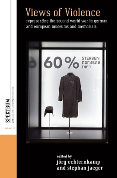 Views of Violence: Representing the Second World War in German and European Museums and Memorials by Joerg Echternkamp 9781800736474