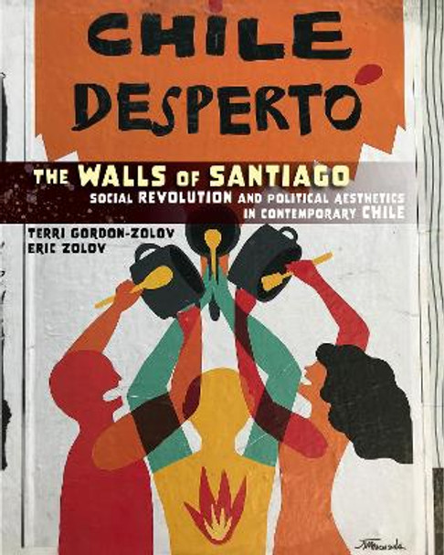 The Walls of Santiago: Social Revolution and Political Aesthetics in Contemporary Chile by Terri Gordon-Zolov 9781800732551