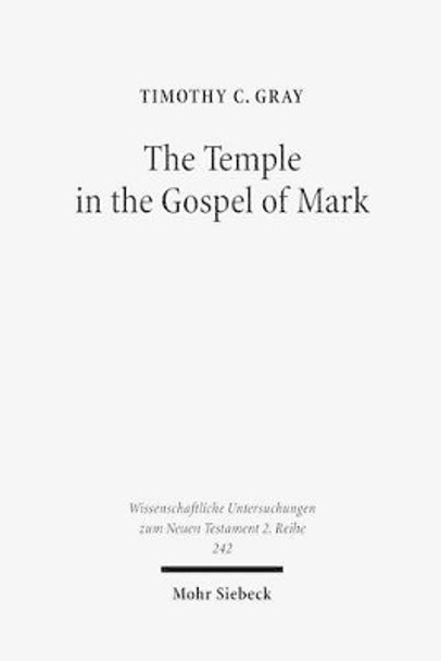 The Temple in the Gospel of Mark: A Study in its Narrative Role by Timothy C Gray 9783161496851