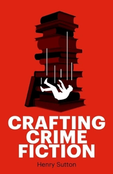 Crafting Crime Fiction by Henry Sutton 9781526160515