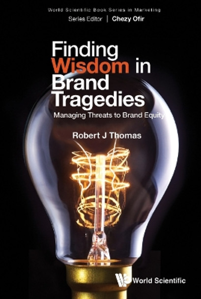 Finding Wisdom In Brand Tragedies: Managing Threats To Brand Equity by Robert J Thomas 9789811268175