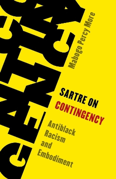 Sartre on Contingency: Antiblack Racism and Embodiment by Mabogo Percy More 9781538157039