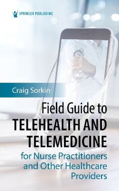 Field Guide to Telehealth and Telemedicine for Nurse Practitioners and Other Healthcare Providers by Craig Sorkin 9780826172754