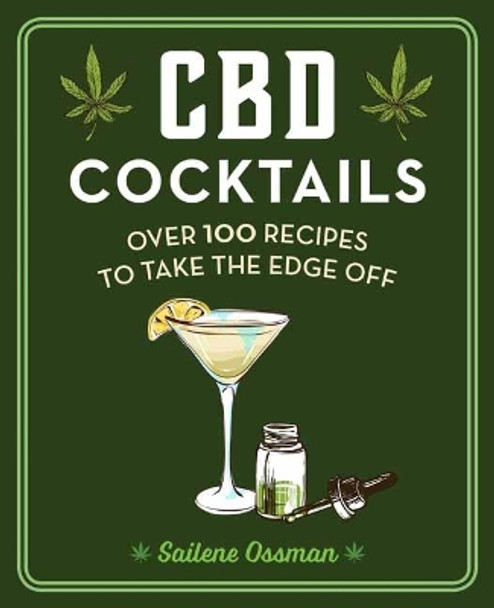 CBD Cocktails: Over 100 Recipes to Take the Edge Off by Sailene Ossman 9781604339710