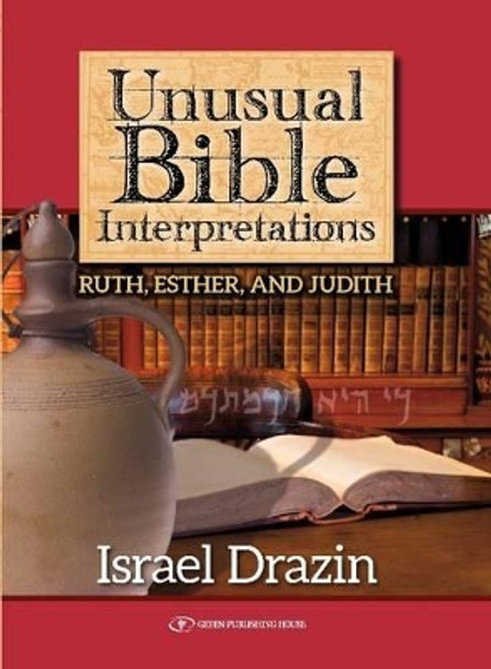 Unusual Bible Interpretations: Ruth, Esther, Judith by Israel Drazin 9789652298799