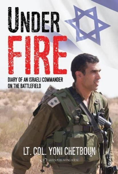 Under Fire: Diary of an Israeli Commander on the Battlefield by Lieutenant Colonel (Reserves) Yoni Chetboun 9789652299161