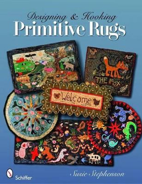 Designing and Hooking Primitive Rugs by Susie Stephenson 9780764332883
