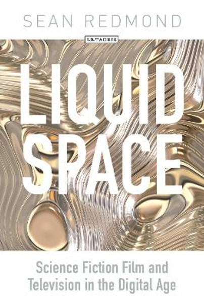 Liquid Space: Science Fiction Film and Television in the Digital Age by Sean Redmond 9781780761879