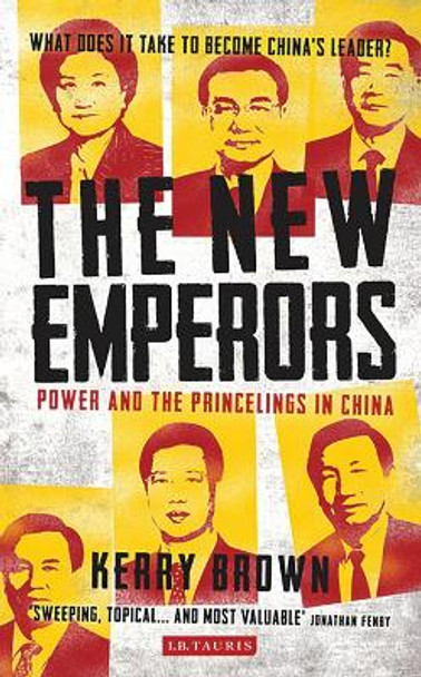 The New Emperors: Power and the Princelings in China by Kerry Brown 9781780769103