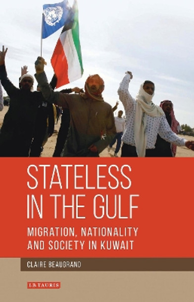Stateless in the Gulf: Migration, Nationality and Society in Kuwait by Claire Beaugrand 9781780765662