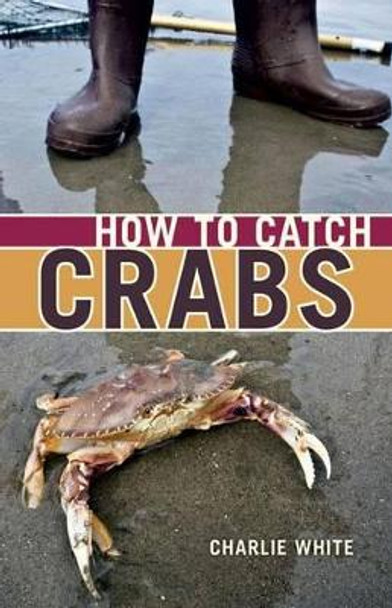 How to Catch Crabs by Charlie White 9781927527474