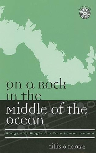 On a Rock in the Middle of the Ocean: Songs and Singers in Tory Island, Ireland by Lillis O Laoire 9780810851368