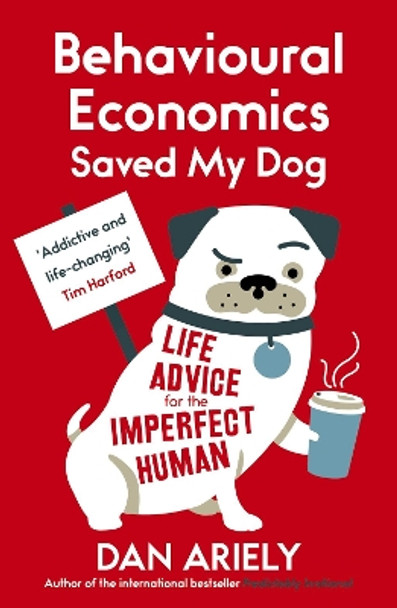 Behavioural Economics Saved My Dog: Life Advice For The Imperfect Human by Dan Ariely 9781780748177