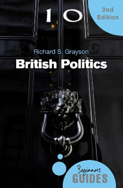 British Politics: A Beginner's Guide by Richard S. Grayson 9781780748788