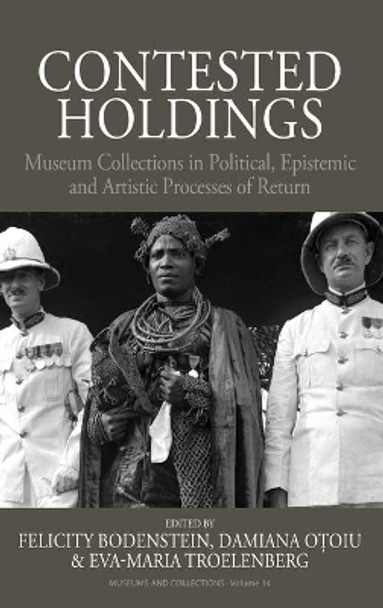 Contested Holdings: Public and Private Collections in Political, Epistemic and Artistic Processes of Return by Felicity Bodenstein 9781800734234