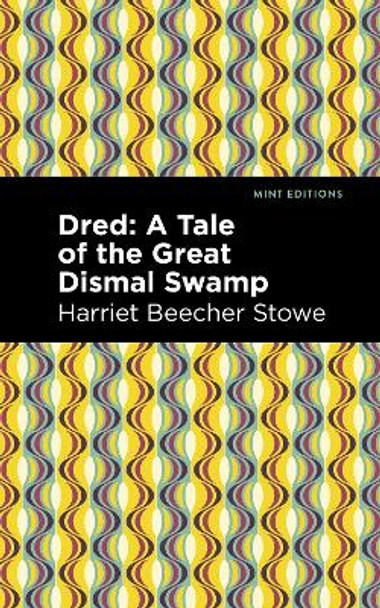 Dred: A Tale of the Great Dismal Swamp by Harriet Beecher Stowe 9781513133850