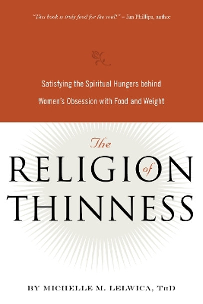 The Religion of Thinness: Satisfying the Spiritual Hungers Behind Women's Obsession with Food and Weight by Michelle Mary Lelwica 9780936077550