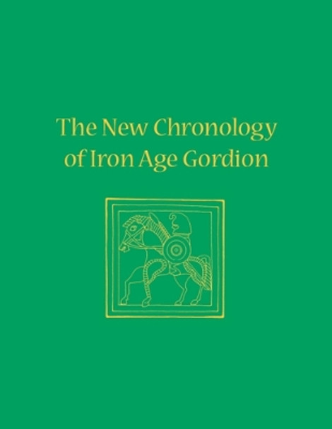 The New Chronology of Iron Age Gordion by C. Brian Rose 9781934536445