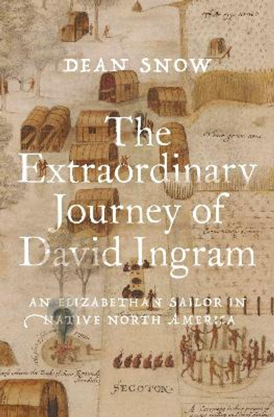 The Extraordinary Journey of David Ingram: An Elizabethan Sailor in Native North America by Dean Snow 9780197648001