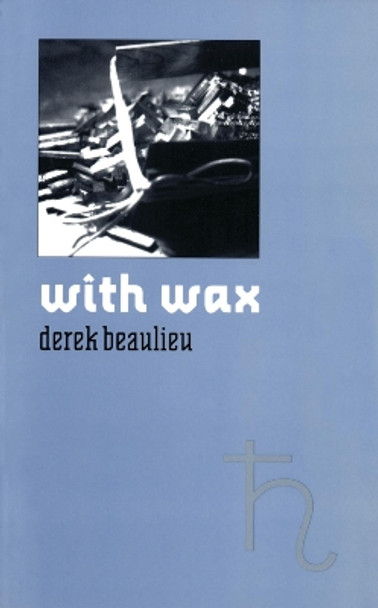 with wax by Derek Beaulieu 9781552451182