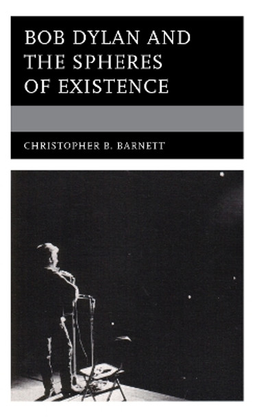 Bob Dylan and the Spheres of Existence by Christopher B. Barnett 9781978710689