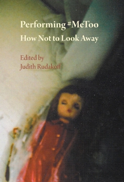 Performing #MeToo: How Not to Look Away by Judith Rudakoff 9781789387551