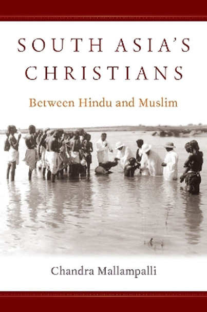 South Asia's Christians: Between Hindu and Muslim by Chandra Mallampalli 9780190608903