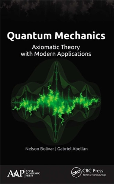 Quantum Mechanics: Axiomatic Theory with Modern Applications by Nelson Bolivar 9781774631737