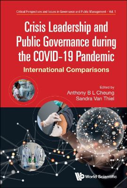 Crisis Leadership And Public Governance During The Covid-19 Pandemic: International Comparisons by Anthony Bing Leung Cheung 9789811262845