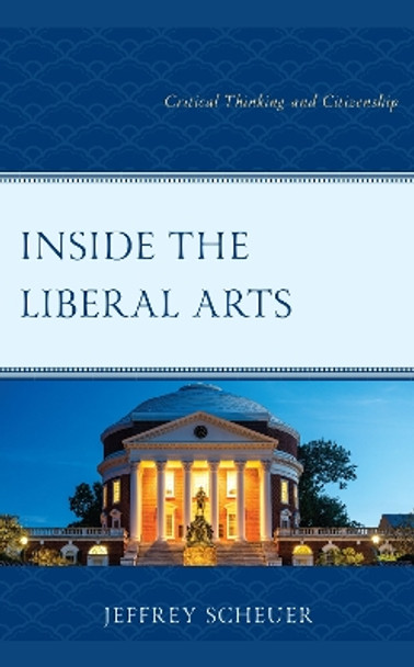 Inside the Liberal Arts: Critical Thinking and Citizenship by Jeffrey S. Scheuer 9781475869873