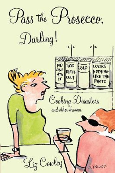 Pass the Prosecco: Cooking Disasters and Other Dramas by Liz Cowley 9781783341696