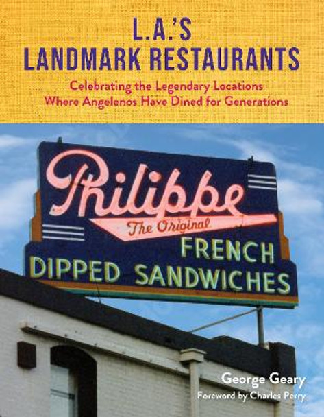 L.A.'s Landmark Restaurants: Celebrating the Legendary Locations Where Angelenos Have Dined for Generations by George Geary 9781595801135