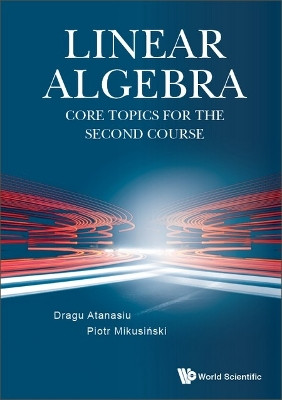 Linear Algebra: Core Topics For The Second Course by Dragu Atanasiu 9789811258541
