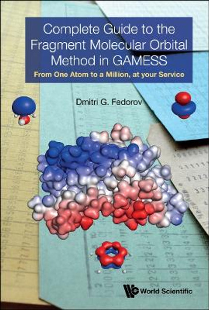 Complete Guide To The Fragment Molecular Orbital Method In Gamess: From One Atom To A Million, At Your Service by Dmitri G Fedorov 9789811263620