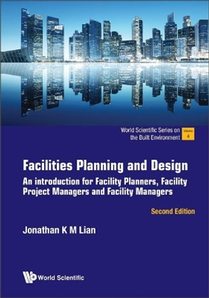 Facilities Planning And Design: An Introduction For Facility Planners, Facility Project Managers And Facility Managers by Jonathan Khin Ming Lian 9789811265488