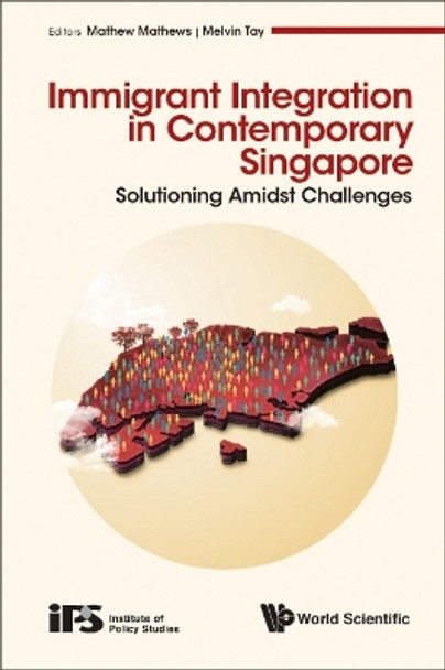 Immigrant Integration In Contemporary Singapore: Solutioning Amidst Challenges by Mathews Mathew 9789811267529