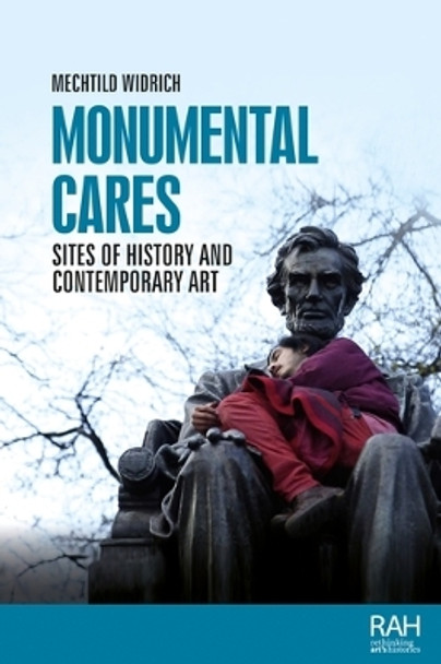 Monumental Cares: Sites of History and Contemporary Art by Mechtild Widrich 9781526168085