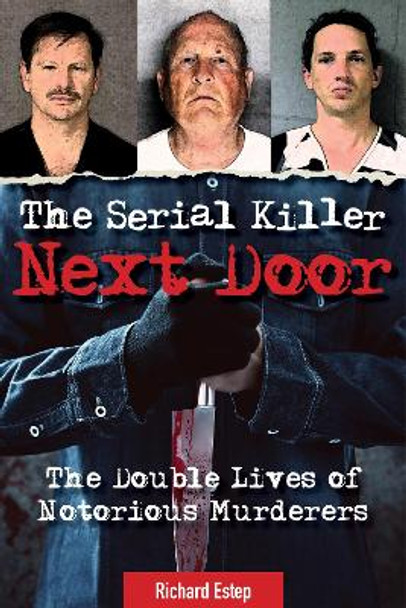 The Serial Killer Next Door: The Double Lives of Notorious Murderers by Richard Estep 9781578597680