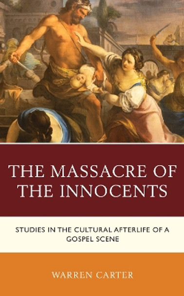 The Massacre of the Innocents: Studies in the Cultural Afterlife of a Gospel Scene by Warren Carter 9781978714106