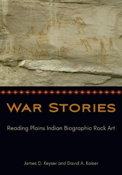 War Stories: Reading Plains Indian Biographic Rock Art by James D. Keyser 9781800739741