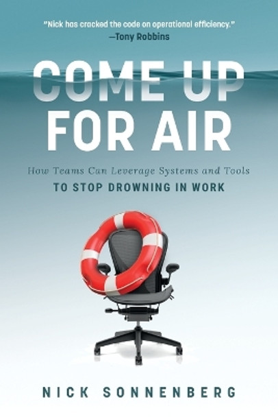 Come Up for Air: How Teams Can Leverage Systems and Tools to Stop Drowning in Work by Nick Sonnenberg 9781400243846