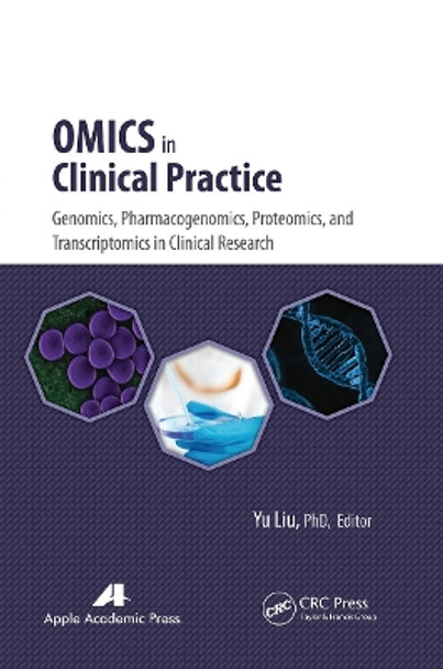 Omics in Clinical Practice: Genomics, Pharmacogenomics, Proteomics, and Transcriptomics in Clinical Research by Yu Liu 9781774633687