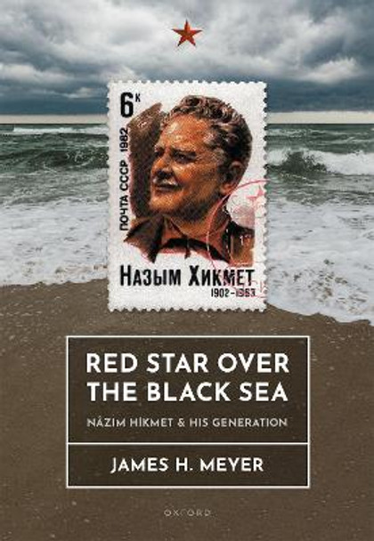 Red Star over the Black Sea: Nâzım Hikmet and his Generation by James H. Meyer 9780192871176