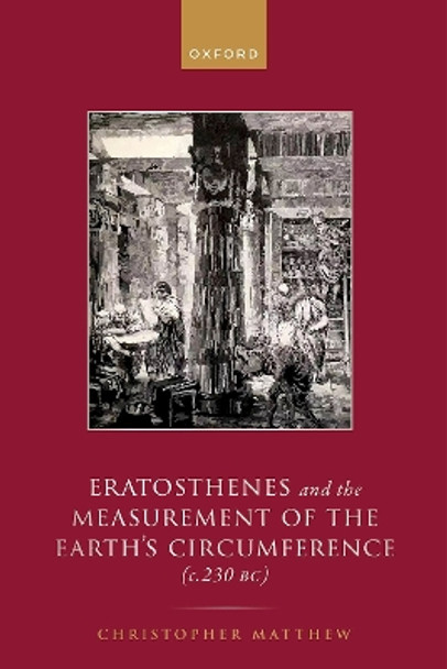 Eratosthenes and the Measurement of the Earth's Circumference (c.230 BC) by Christopher A. Matthew 9780198874294