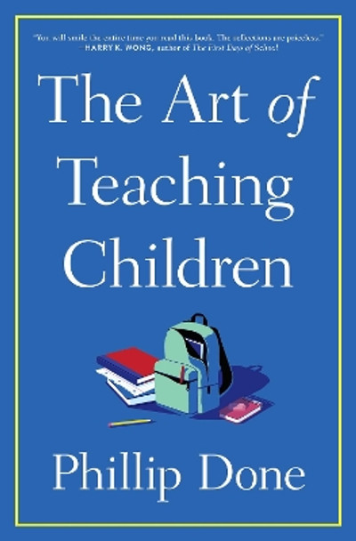 The Art of Teaching Children: All I Learned from a Lifetime in the Classroom by Phillip Done 9781982165673