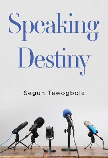 Speaking Destiny by Segun Tewogbola 9781804392805