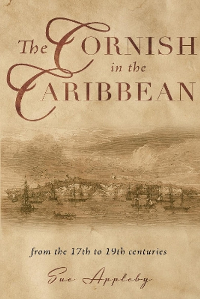 The Cornish in the Caribbean: From the 17th to the 19th Centuries by Sue Appleby 9781803137308