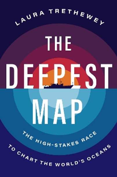 The Deepest Map: The High-Stakes Race to Chart the World's Oceans by Laura Trethewey 9780063099951