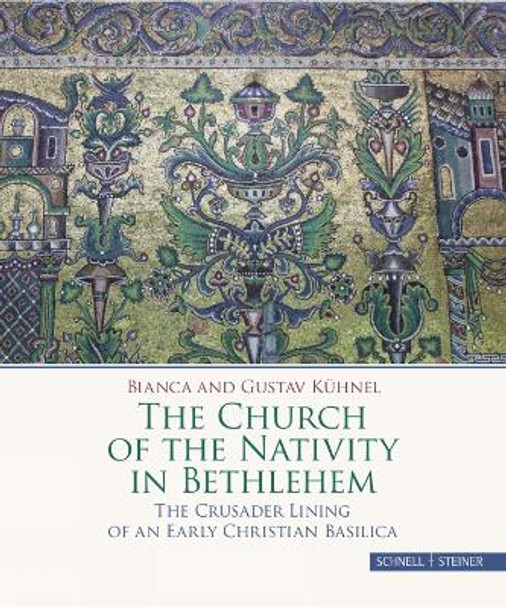 The Church of the Nativity in Bethlehem: The Crusader Lining of an Early Christian Basilica by Bianca und Gustav Kühnel 9783795433338